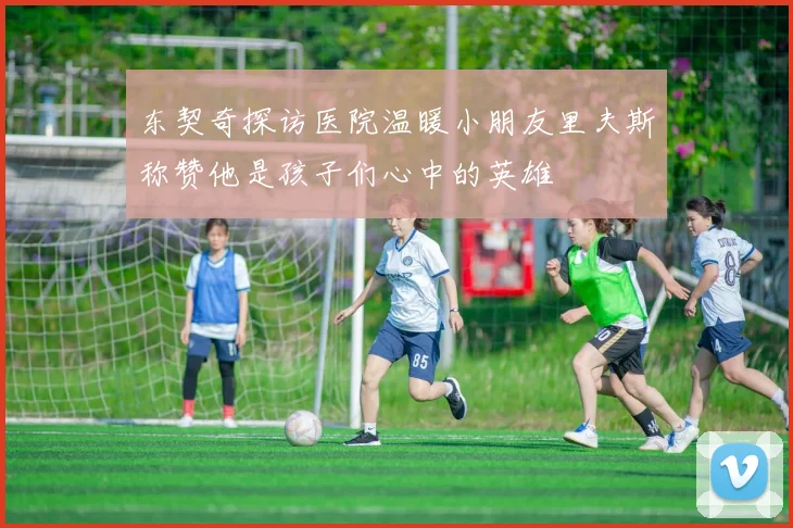东契奇探访医院温暖小朋友里夫斯称赞他是孩子们心中的英雄